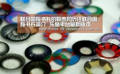 联合国秘书长的职责和历任联合国秘书长简介-乐鱼平台最新版本
