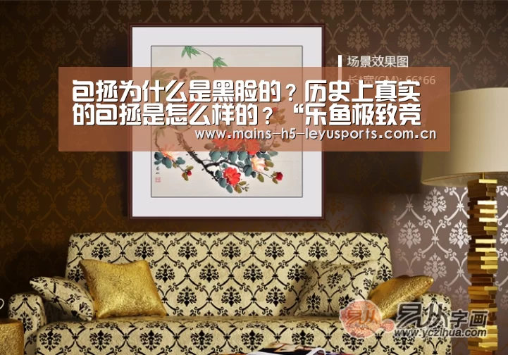 包拯为什么是黑脸的?历史上真实的包拯是怎么样的?“乐鱼极致竞技体验”